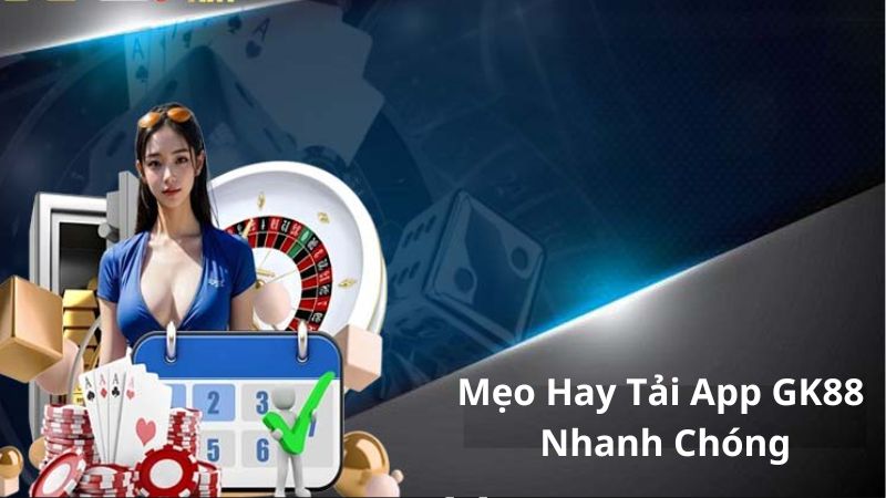 Mẹo hay tải app GK88 nhanh chóng, an toàn