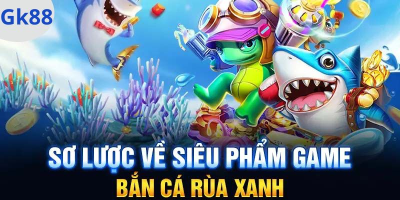 Sơ lược game bắn cá rùa xanh online