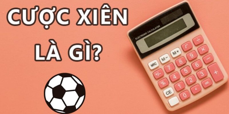 Cược Xiên Bóng Đá Là Gì? Cách Chơi Chuẩn 100% Cho Newbie