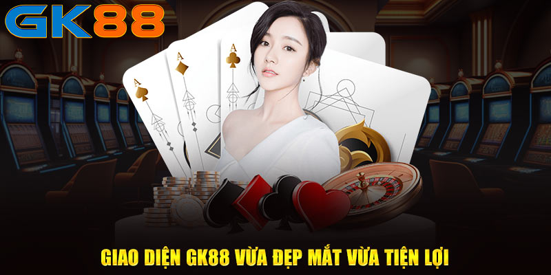 Giao diện GK88 vừa đẹp mắt vừa tiện lợi