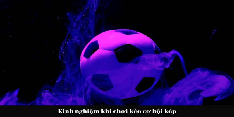 Kinh nghiệm cược kèo cơ hội kép là gì