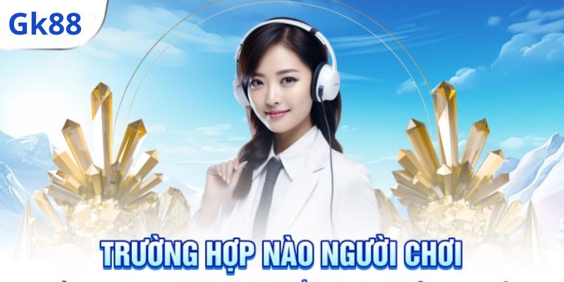 Trường hợp cần được liên hệ với nhà cái Gk88