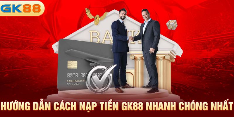 Quy trình nạp tiền GK88 bằng nhiều phương thức