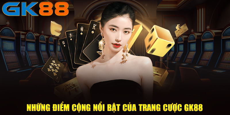 Những điểm cộng nổi bật của trang cược GK88